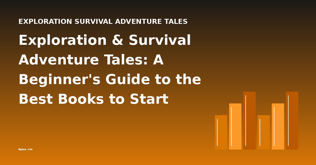 Exploration & Survival Adventure Tales: A Beginner's Guide to the Best Books to Start With
