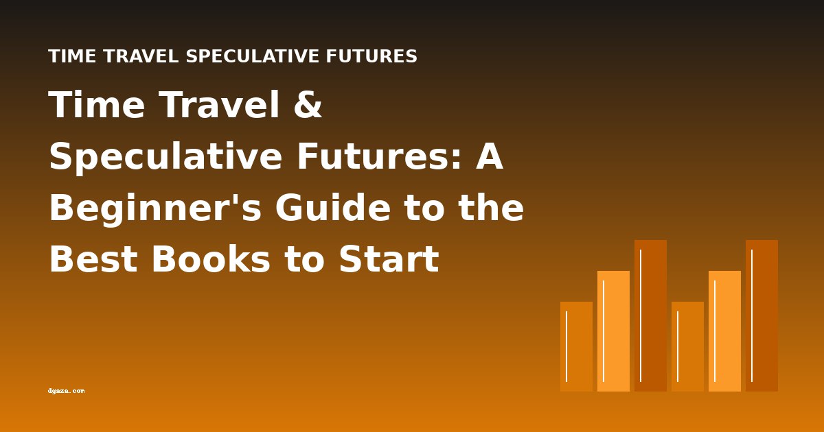 Time Travel & Speculative Futures: A Beginner's Guide to the Best Books to Start With