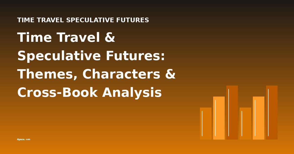 Time Travel & Speculative Futures: Themes, Characters & Cross-Book Analysis